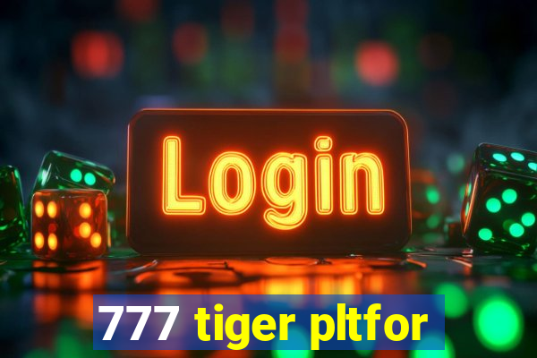 777 tiger pltfor